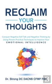 Reclaim Your Thoughts Conquer Negative Self Talk And Negative Thinking By Using Proven Practical Techniques To Improve Your Emotional Intelligence