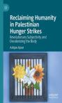 Reclaiming Humanity In Palestinian Hunger Strikes