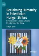 Reclaiming Humanity In Palestinian Hunger Strikes