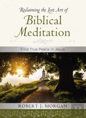 Reclaiming The Lost Art Of Biblical Meditation
