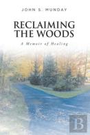 Reclaiming The Woods  A Memoir Of Healing