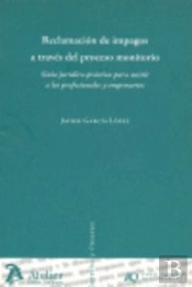 Reclamacion De Impagos A Traves Del Proceso Monitorio. Guía Jurídico-Práctica Para Asistir A Los Pro