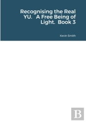 Recognising The Real Yu. A Free Being Of Light. Book 3