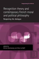 Recognition Theory And Contemporary French Moral And Political Philosophy