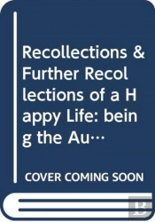 Recollections & Further Recollections Of A Happy Life