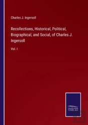 Recollections, Historical, Political, Biographical, And Social, Of Charles J. Ingersoll