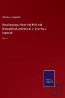 Recollections, Historical, Political, Biographical, And Social, Of Charles J. Ingersoll