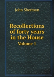 Recollections Of Forty Years In The House Volume 1