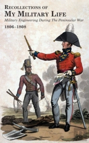 Recollections Of My Military Life 1806-1808 Military Engineering During The Peninsular War Volume 1