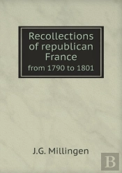 Recollections Of Republican France From 1790 To 1801