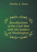 Recollections Of The Civil War With The Leaders At Washington