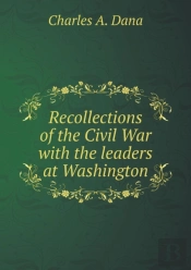 Recollections Of The Civil War With The Leaders At Washington