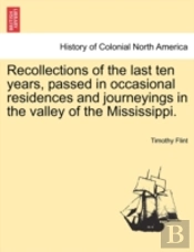 Recollections Of The Last Ten Years, Passed In Occasional Residences And Journeyings In The Valley Of The Mississippi.