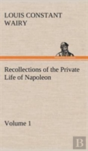 Recollections Of The Private Life Of Napoleon - Volume 01