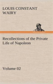 Recollections Of The Private Life Of Napoleon - Volume 02