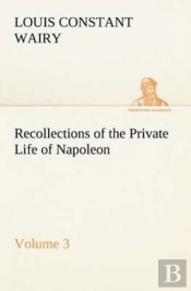Recollections Of The Private Life Of Napoleon - Volume 03