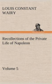 Recollections Of The Private Life Of Napoleon - Volume 05