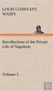 Recollections Of The Private Life Of Napoleon - Volume 05