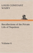 Recollections Of The Private Life Of Napoleon - Volume 06