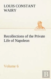 Recollections Of The Private Life Of Napoleon - Volume 06