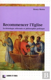 Recommencer L'Eglise ; Ecclésiologie Réformée Et Philosophie Politique