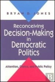 Reconceiving Decision-Making In Democratic Politics