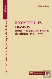 Reconcilier Les Francais : Henry Iv Et La Fin Des Troubles