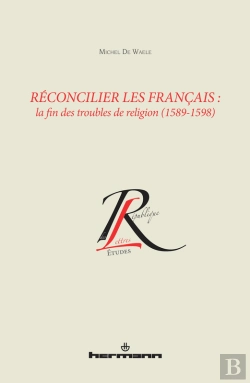 Bertrand.pt - Réconcilier Les Français : La Fin Des Troubles De Religion (1589-1598)