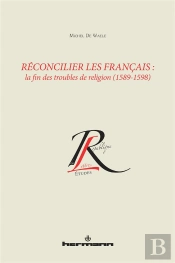 Réconcilier Les Français ; La Fin Des Troubles De Religion