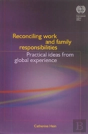 Reconciling Work And Family Responsibilities, Practical Ideas From Global Experience