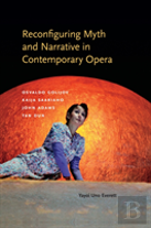 Reconfiguring Myth And Narrative In Contemporary Opera