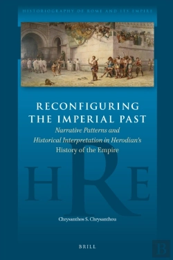 Bertrand.pt - Reconfiguring The Imperial Past: Narrative Patterns And Historical Interpretation In Herodian'S History Of The Empire
