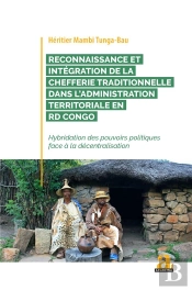 Reconnaissance Et Intégration De La Chefferie Traditionnelle Dans L'Administration Territoriale En Rd Congo : Hybridation Des Pouvoirs Politiques Face À La Décentralisation