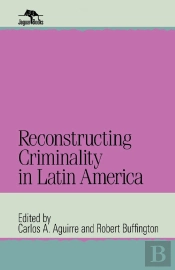 Reconstructing Criminality In Latin America