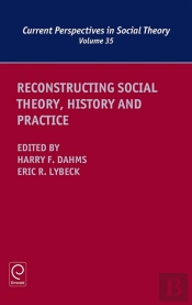Reconstructing Social Theory, History And Practice