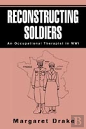 Reconstructing Soldiers:An Occupational Therapist In Wwi
