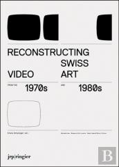 Reconstructing Swiss Video Art From The 1970s & 1980s