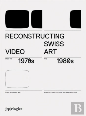 Reconstructing Swiss Video Art From The 1970s & 1980s