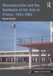 Reconstruction And The Synthesis Of The Arts In France, 1944â€“1962