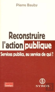 Reconstruire L'Action Publique ; Services Publics, Au Service De Qui ?