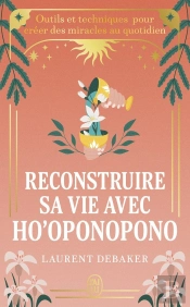 Reconstruire Sa Vie Avec Ho'Oponopono : Outils Et Techniques Pour Créer Des Miracles Au Quotidien