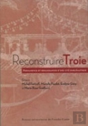 Reconstruire Troie ; Permanence Et Renaissances D'Une Cité Emblématique