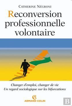 Bertrand.pt - Reconversion Professionnelle Volontaire ; Changer D'Emploi, Changer De Vie, Un Regard Sociologique Sur Les Bifurcations