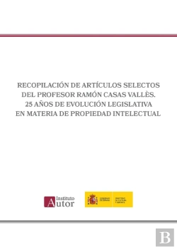 Bertrand.pt - Recopilación De Artículos Selectos Del Profesor Ramón Casas Vallès. 25 Años De Evolución Legislativa En Materia De Propiedad Intelectual