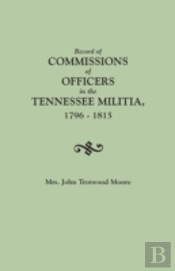 Record Of Commissions Of Officers In The Tennessee Militia, 1796-1815