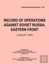 Record Of Operations Against Soviet Russia, Eastern Front (August 1945) (Japanese Monograph, No. 154)