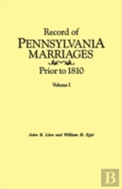 Record Of Pennsylvania Marriages Prior To 1810. In Two Volumes. Volume I