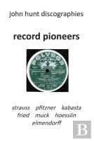 Record Pioneers - Richard Strauss, Hans Pfitzner, Oskar Fried, Oswald Kabasta, Karl Muck, Franz Von Hoesslin, Karl Elmendorff.