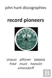 Record Pioneers - Richard Strauss, Hans Pfitzner, Oskar Fried, Oswald Kabasta, Karl Muck, Franz Von Hoesslin, Karl Elmendorff.