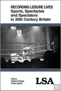 Bertrand.pt - Recording Leisure Lives: Sports, Spectacles And Spectators In 20th Century Britain